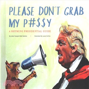 Please Don't Grab My P#$$y ― A Rhyming Presidential Guide