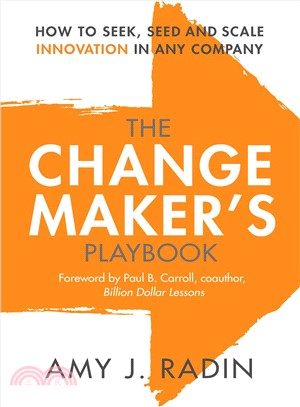 The Change Maker's Playbook :How to Seek, Seed and Scale Innovation in Any Company /
