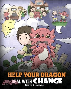 Help Your Dragon Deal With Change：Train Your Dragon To Handle Transitions. A Cute Children Story to Teach Kids How To Adapt To Change In Life.