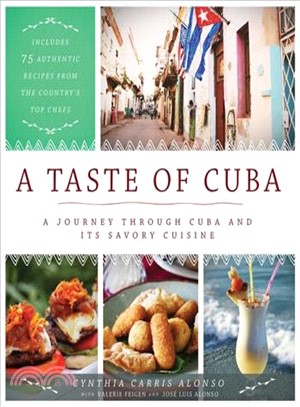 A Taste of Cuba ― A Journey Through Cuba and Its Savory Cuisine, Includes 75 Authentic Recipes from the Country Top Chefs