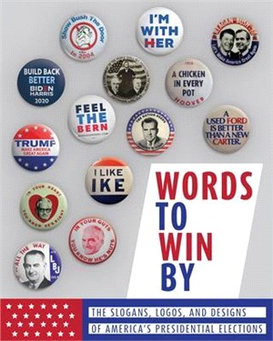 Words to Win By ― The Slogans, Logos, and Designs of America's Presidential Elections