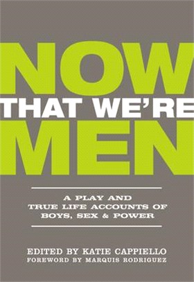 Now That We're Men ― A Play and True Life Accounts of Boys, Sex & Power