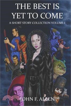 The Best Is Yet To Come: A Short Story Collection Volume 1