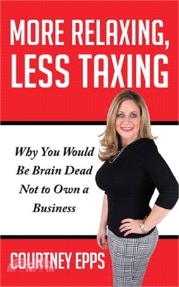 More Relaxing, Less Taxing ― Why You Would Be Brain Dead Not to Own a Business