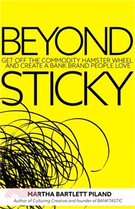 Beyond Sticky ― Get Off the Commodity Hamster Wheel and Create a Bank Brand People Love