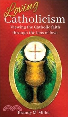 Loving Catholicism: Viewing the Catholic faith through the lens of love