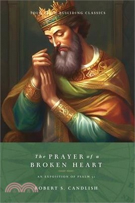 The Prayer of a Broken Heart: An Exposition of Psalm 51
