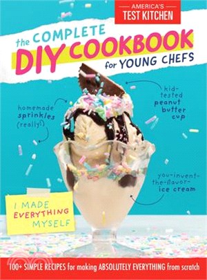 The Complete DIY Cookbook for Young Chefs ― 100+ Simple Recipes for Making Absolutely Everything from Scratch