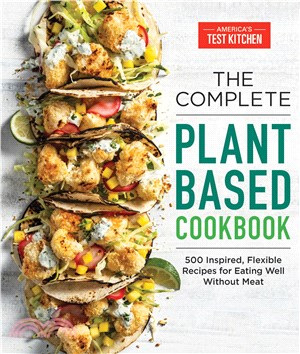 The Complete Plant Based Cookbook ― 500 Inspired, Flexible Recipes for Eating Well Without Meat