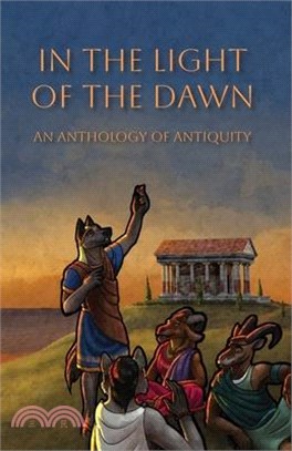 In the Light of the Dawn: An Anthology of Antiquity