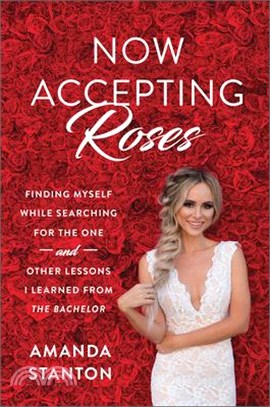 Now Accepting Roses ― Finding Myself While Searching for the One . . . and Other Lessons I Learned from the Bachelor