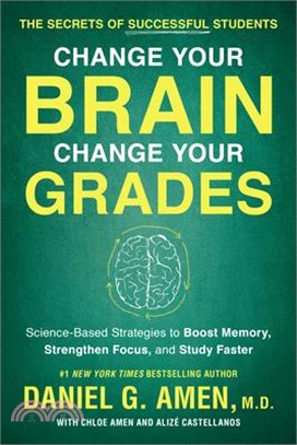 Change Your Brain, Change Your Grades ― The Secrets of Successful Students: Science-based Strategies to Boost Memory, Strengthen Focus, and Study Faster
