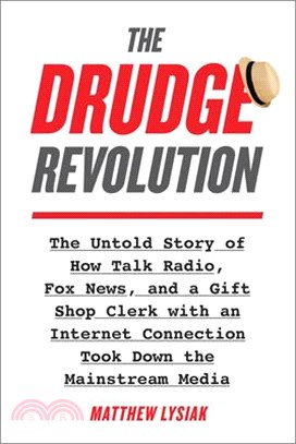 The Drudge Revolution ― The Untold Story of How Talk Radio, Fox News, and a Gift Shop Clerk With an Internet Connection Took Down the Mainstream Media