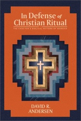 In Defense of Christian Ritual: The Case for a Biblical Pattern of Worship