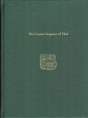 The Ceramic Sequence of Tikal ― Tikal Report 25b