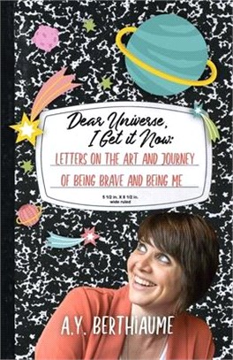 Dear Universe, I Get It Now: Letters on the Art and Journey of Being Brave and Being Me