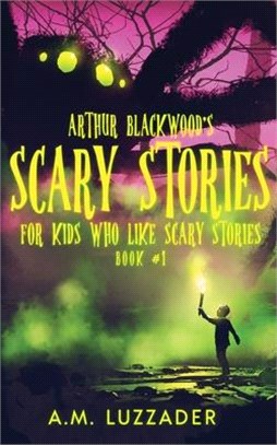 Arthur Blackwood's Scary Stories for Kids who Like Scary Stories: Book 1