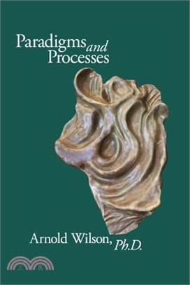 Paradigms and Process: Selected Papers of Arnold Wilson, PhD