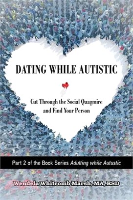 Dating While Autistic: Cut Through the Social Quagmire and Find Your Person