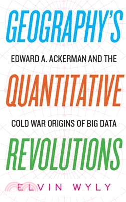 Geography's Quantitative Revolutions ― Edward A. Ackerman and the Cold War Origins of Big Data