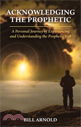 Acknowledging the Prophetic: A Personal Journey of Experiencing and Understanding the Prophetic Gift