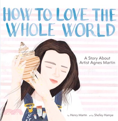 How to Love the Whole World：A Story About Artist Agnes Martin (A Picture Book)