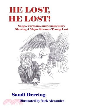 He Lost, He Lost!: Songs, Cartoons, and Commentary Showing 4 Major Reasons Trump Lost