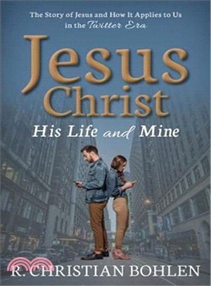 Jesus Christ, His Life and Mine ― The Story of Jesus and How It Applies to Us in the Twitter Era