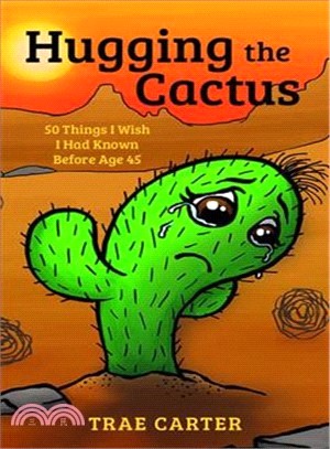 Hugging the Cactus ― 50 Things I Wish I Had Known Before Age 45