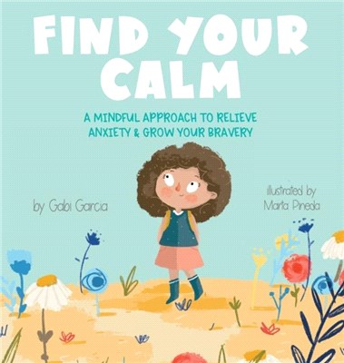 Find your calm : a mindful approach to relieve anxiety & grow your bravery /
