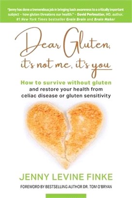 Dear Gluten, It's Not Me, It's You: How to survive without gluten and restore your health from celiac disease or gluten sensitivity