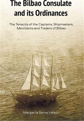 The Bilbao Consulate and Its Ordinances: The Tenacity of the Captains, Shipmasters, Merchants and Traders of Bilbao