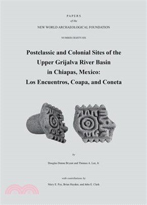 Postclassic and Colonial Sites of the Upper Grijalva River Basin in Chiapas, Mexico, 86: Los Encuentros, Coapa, and Coneta, Paper 86