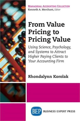From Value Pricing to Pricing Value ― Using Science, Psychology, and Systems to Attract Higher Paying Clients to Your Accounting Firm
