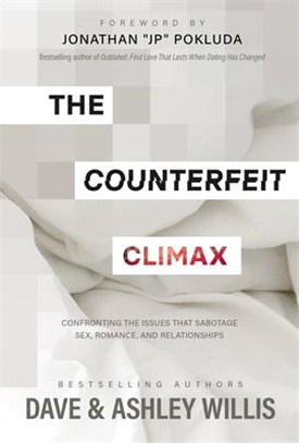 The Counterfeit Climax: Confronting the Issues That Sabotage Sex, Romance, and Relationships