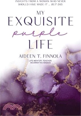 My Exquisite Purple Life: Insights from a Woman Who Never Should Have Made It but Did