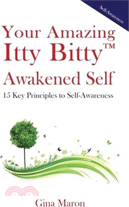 Your Amazing Itty Bitty(TM) Awakened Self: 15 Key Principles to Self-Awareness