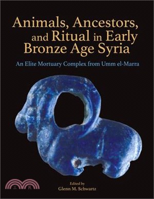 Animals, Ancestors, and Ritual in Early Bronze Age Syria: An Elite Mortuary Complex from Umm El-Marra