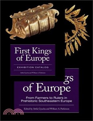 First Kings of Europe: From Farmers to Rulers in Prehistoric Southeastern Europe. Essays and Exhibition Catalogue