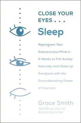 Close Your Eyes, Sleep ― Reprogram Your Subconscious Mind in 6 Weeks to Fall Asleep Naturally and Wake Up Energized With the Groundbreaking Power of Hypnosis