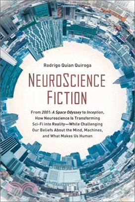 Neuroscience Fiction ― From 2001-a Space Odyssey to Inception, How Neuroscience Is Transforming Sci-fi into Reality - While Challenging Our Beliefs About the Mind, Machines,