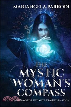 The Mystic Woman's Compass: Pathways for Ultimate Transformation