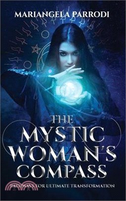 The Mystic Woman's Compass: Pathways for Ultimate Transformation