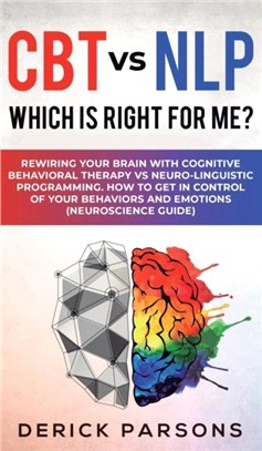 CBT vs NLP：Which is right for me?: Rewiring Your Brain with Cognitive Behavioral Therapy vs Neuro-linguistic Programming. How to Get in Control of Your Behaviors and Emotions (Neuroscience Guide)