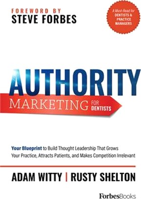 Authority Marketing for Dentists: Your Blueprint to Build Thought Leadership That Grows Your Practice, Attracts Patients, and Makes Competition Irrele