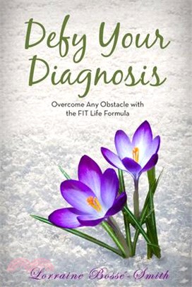 Defy Your Diagnosis! ― Overcome Any Obstacle With the Fit Life Formula