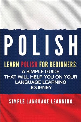 Polish：Learn Polish for Beginners: A Simple Guide that Will Help You on Your Language Learning Journey