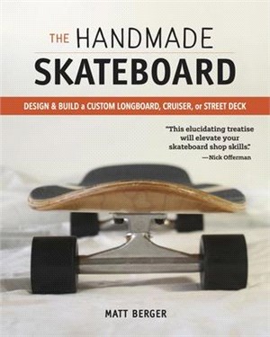The Handmade Skateboard: Design & Build Your Own Custom Longboard, Cruiser, or Street Deck