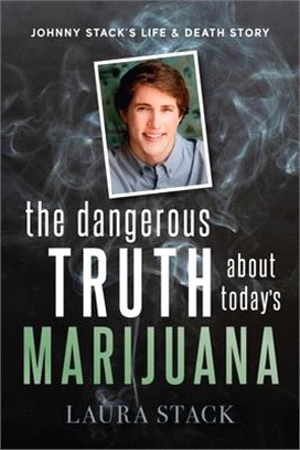 The Dangerous Truth about Today's Marijuana: Johnny Stack's Life and Death Story
