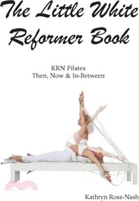 The Little White Reformer Book- KRN Pilates Then, Now and In-Between